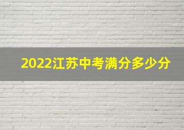 2022江苏中考满分多少分