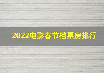 2022电影春节档票房排行