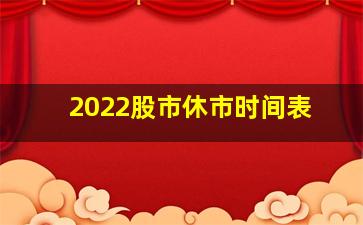 2022股市休市时间表