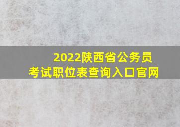 2022陕西省公务员考试职位表查询入口官网