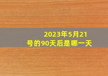 2023年5月21号的90天后是哪一天