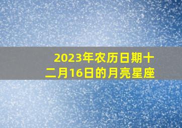 2023年农历日期十二月16日的月亮星座