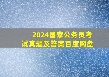 2024国家公务员考试真题及答案百度网盘