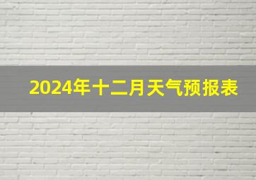 2024年十二月天气预报表