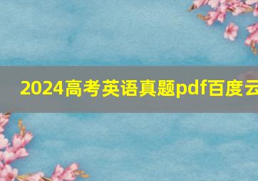 2024高考英语真题pdf百度云