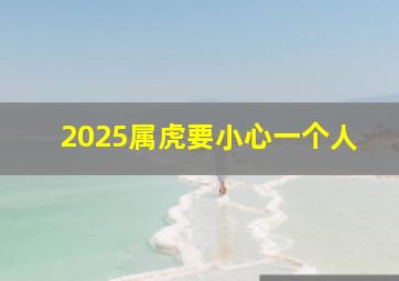 2025属虎要小心一个人