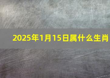 2025年1月15日属什么生肖