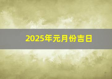 2025年元月份吉日