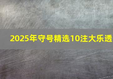 2025年守号精选10注大乐透