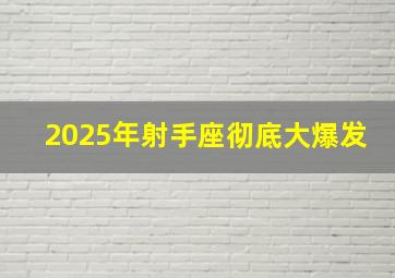 2025年射手座彻底大爆发