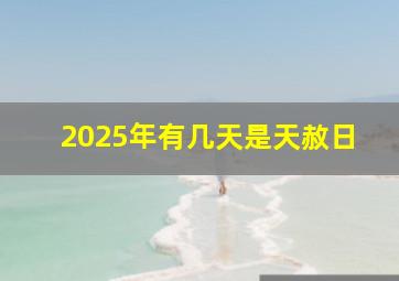 2025年有几天是天赦日