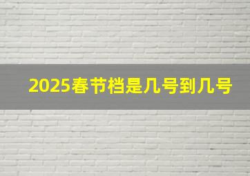 2025春节档是几号到几号