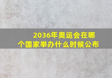 2036年奥运会在哪个国家举办什么时候公布