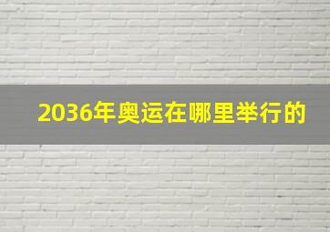 2036年奥运在哪里举行的