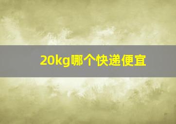 20kg哪个快递便宜