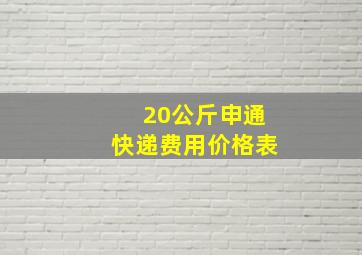 20公斤申通快递费用价格表