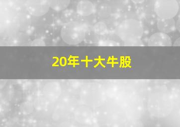 20年十大牛股