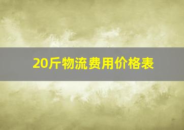 20斤物流费用价格表