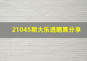 21045期大乐透晒票分享