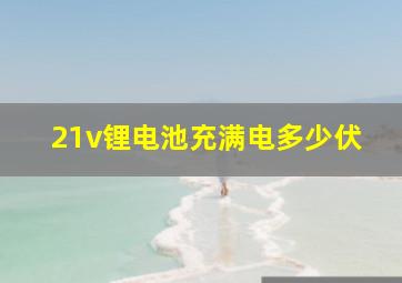 21v锂电池充满电多少伏