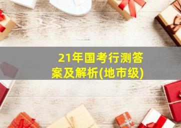 21年国考行测答案及解析(地市级)