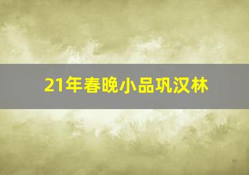 21年春晚小品巩汉林