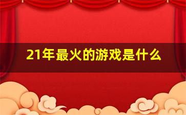 21年最火的游戏是什么