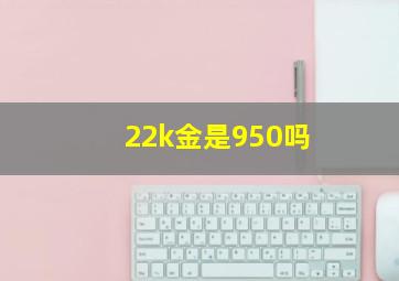 22k金是950吗