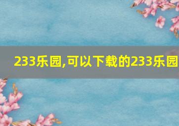 233乐园,可以下载的233乐园