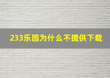 233乐园为什么不提供下载