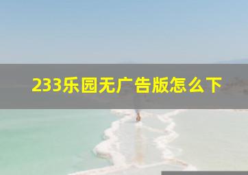 233乐园无广告版怎么下