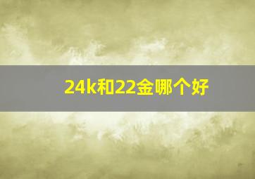 24k和22金哪个好