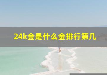 24k金是什么金排行第几