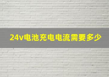 24v电池充电电流需要多少