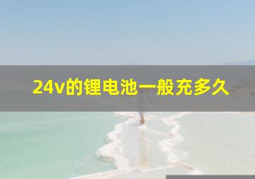 24v的锂电池一般充多久