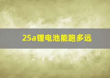 25a锂电池能跑多远