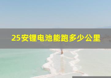 25安锂电池能跑多少公里