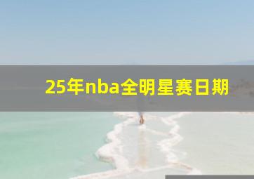 25年nba全明星赛日期