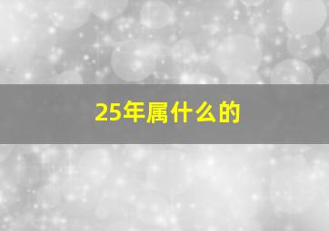 25年属什么的