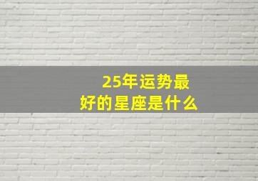 25年运势最好的星座是什么