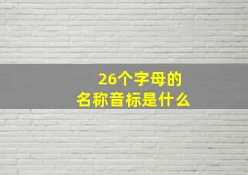 26个字母的名称音标是什么