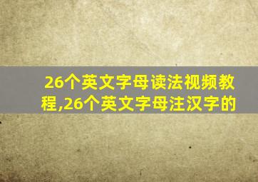 26个英文字母读法视频教程,26个英文字母注汉字的