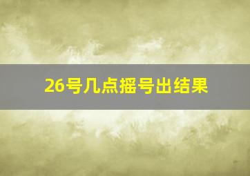 26号几点摇号出结果