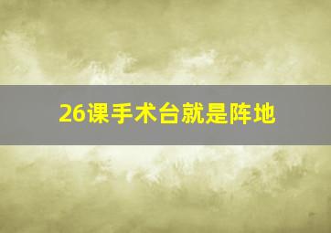 26课手术台就是阵地