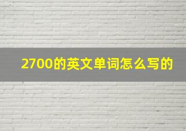 2700的英文单词怎么写的