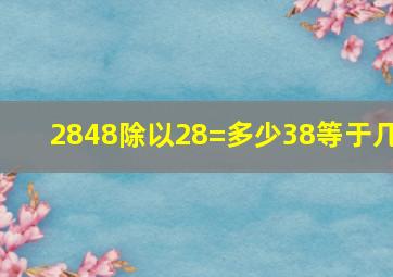 2848除以28=多少38等于几