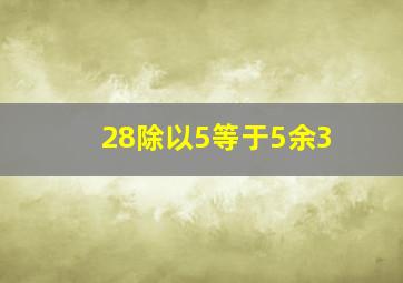 28除以5等于5余3