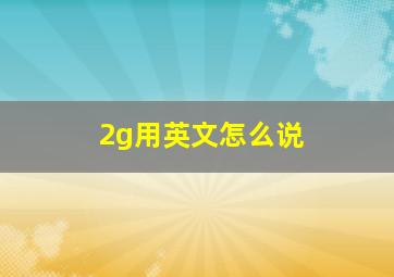 2g用英文怎么说