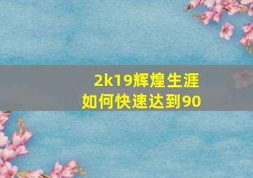 2k19辉煌生涯如何快速达到90