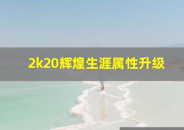 2k20辉煌生涯属性升级